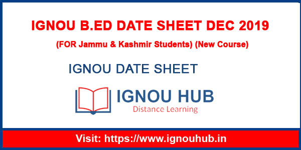 IGNOU B.ED Date Sheet Dec 2019 for Jammu & Kashmir (New Course)